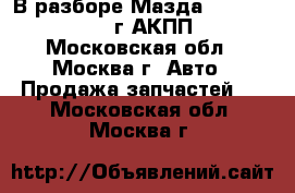 В разборе Мазда 3 Mazda 3 2004г АКПП - Московская обл., Москва г. Авто » Продажа запчастей   . Московская обл.,Москва г.